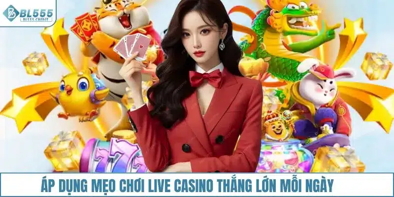 Áp dụng mẹo chơi live casino thắng lớn mỗi ngày