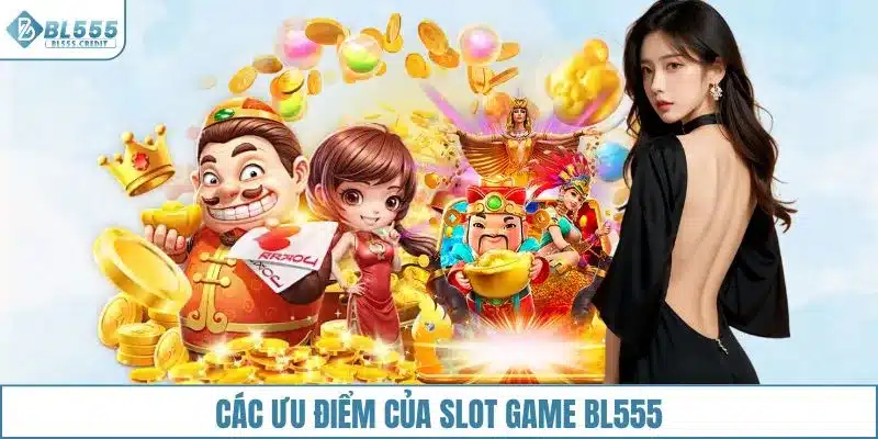 Các ưu điểm của slot game BL555
