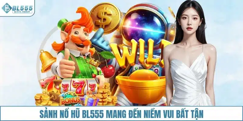 Sảnh nổ hũ BL555 mang đến niềm vui bất tận