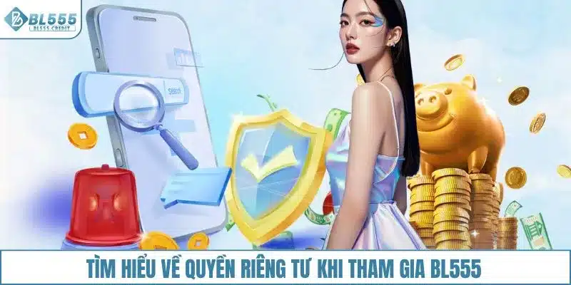 Tìm hiểu về quyền riêng tư khi tham gia BL555